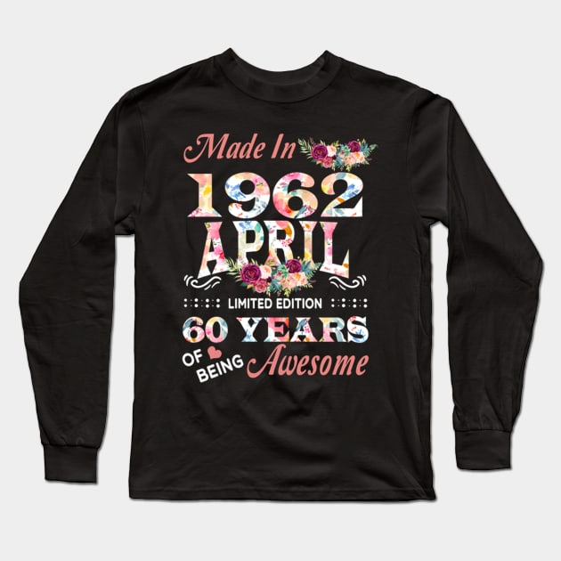 Made In 1962 April 60 Years Of Being Awesome Flowers Long Sleeve T-Shirt by tasmarashad